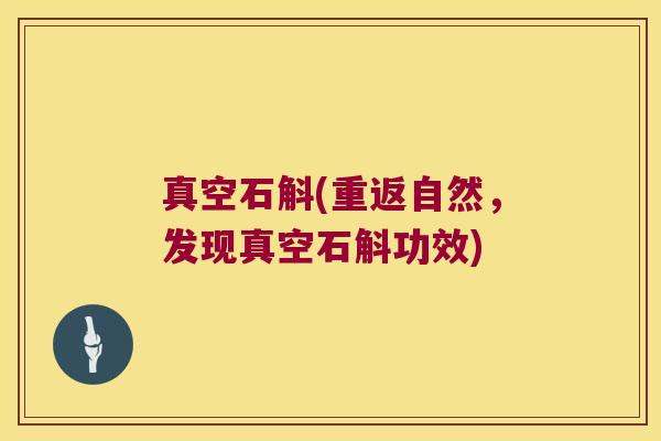 真空石斛(重返自然,发现真空石斛功效) 真空石斛(重返自然,发现真空石斛功效)