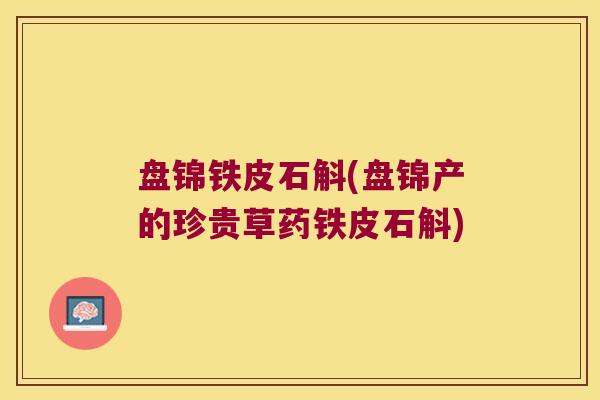 盘锦铁皮石斛(盘锦产的珍贵草药铁皮石斛) 盘锦铁皮石斛(盘锦产的珍贵草药铁皮石斛)