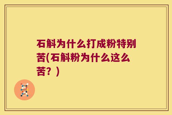 石斛为什么打成粉特别苦(石斛粉为什么这么苦？)
