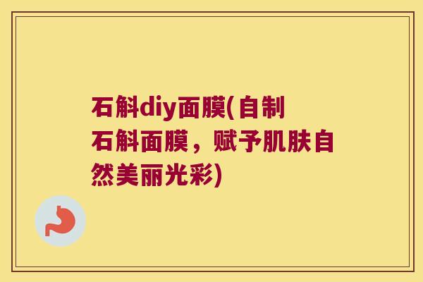 石斛diy面膜(自制石斛面膜，赋予自然美丽光彩)