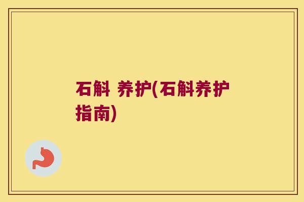 石斛 养护(石斛养护指南)