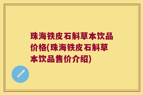 珠海铁皮石斛草本饮品价格(珠海铁皮石斛草本饮品售价介绍)