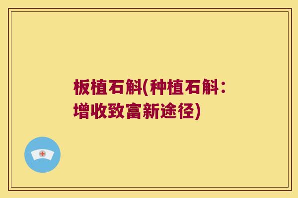 板植石斛(种植石斛：增收致富新途径)