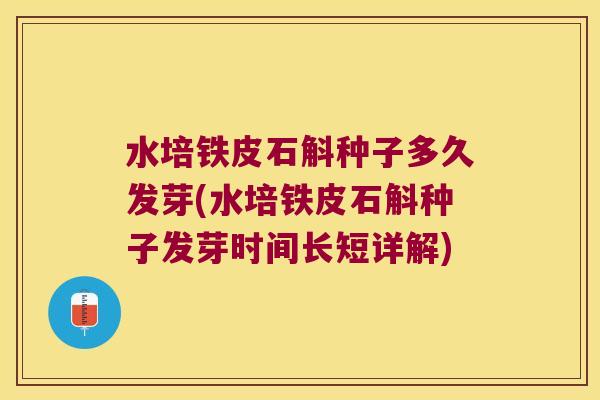 水培铁皮石斛种子多久发芽(水培铁皮石斛种子发芽时间长短详解)