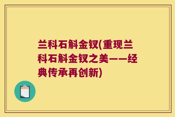 兰科石斛金钗(重现兰科石斛金钗之美——经典传承再创新)