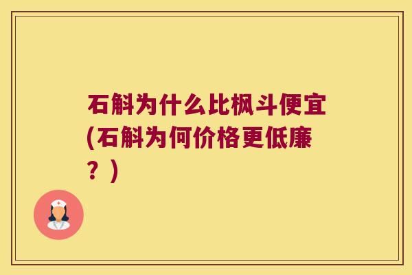 石斛为什么比枫斗便宜(石斛为何价格更低廉？)