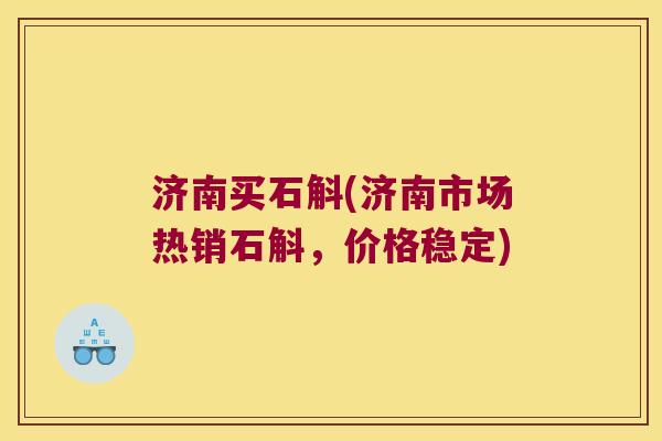 济南买石斛(济南市场热销石斛，价格稳定)