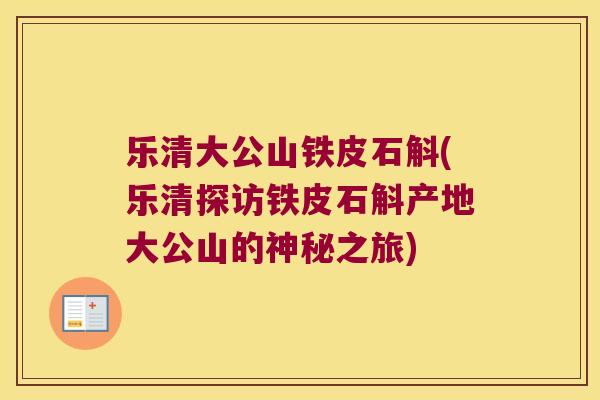 乐清大公山铁皮石斛(乐清探访铁皮石斛产地大公山的神秘之旅)
