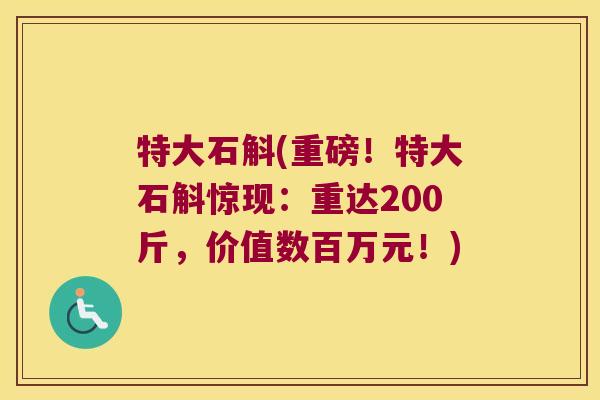 特大石斛(重磅！特大石斛惊现：重达200斤，价值数百万元！)