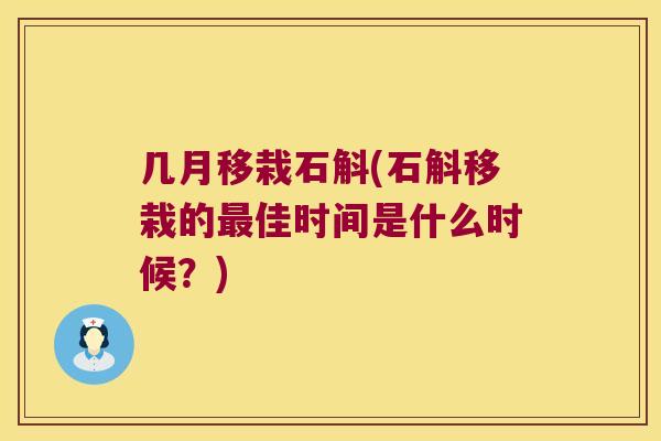几月移栽石斛(石斛移栽的最佳时间是什么时候？)