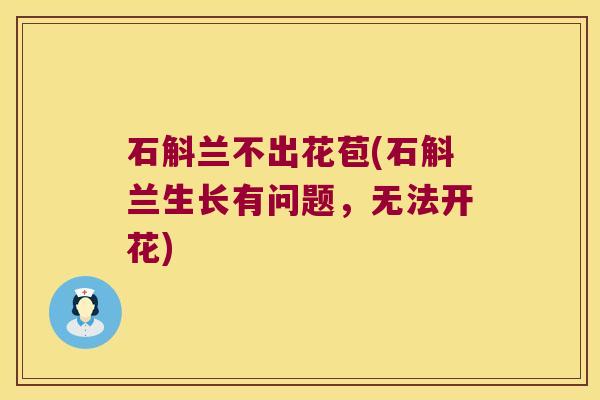 石斛兰不出花苞(石斛兰生长有问题，无法开花)