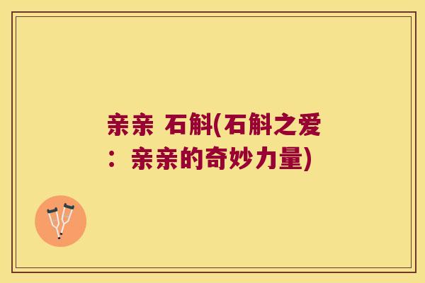 亲亲 石斛(石斛之爱：亲亲的奇妙力量)