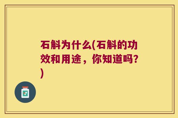 石斛为什么(石斛的功效和用途,你知道吗?) 石斛为什么(石斛的功效和用途,你知道吗?)