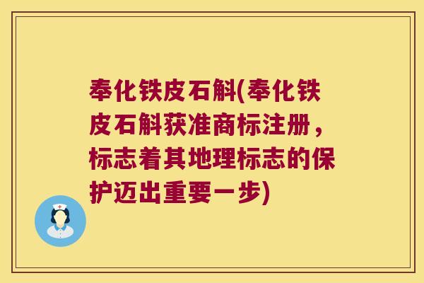 奉化铁皮石斛(奉化铁皮石斛获准商标注册，标志着其地理标志的保护迈出重要一步)
