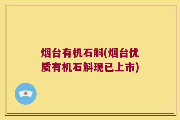 烟台有机石斛(烟台优质有机石斛现已上市)