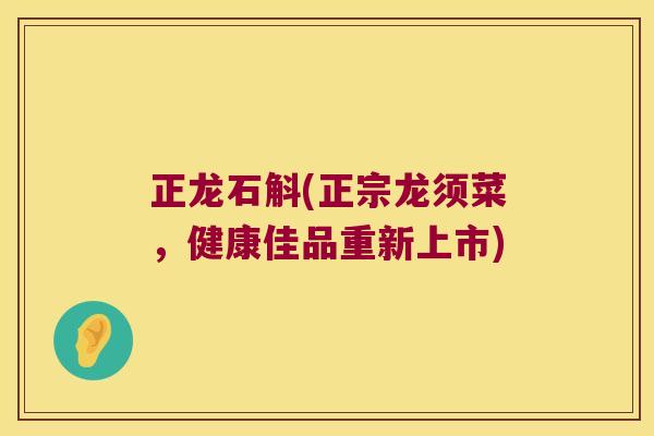 正龙石斛(正宗龙须菜，健康佳品重新上市)