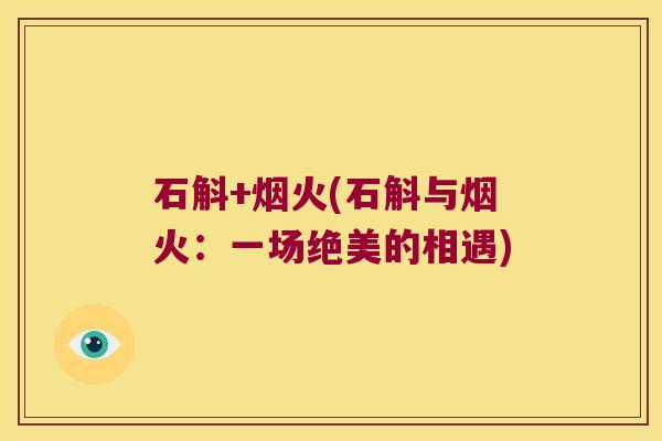 石斛+烟火(石斛与烟火：一场绝美的相遇)