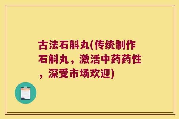 古法石斛丸(传统制作石斛丸，激活，深受市场欢迎)