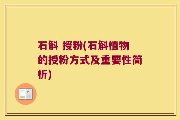 石斛 授粉(石斛植物的授粉方式及重要性简析)