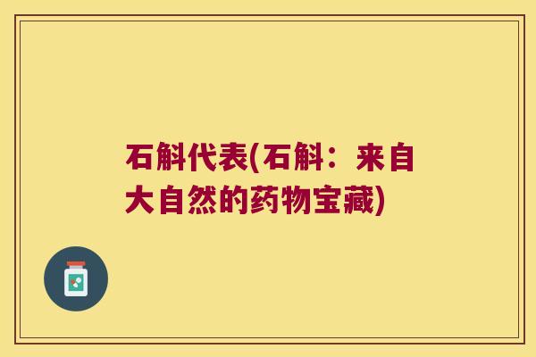 石斛代表(石斛：来自大自然的药物宝藏)