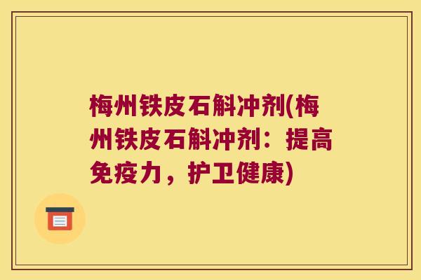 梅州铁皮石斛冲剂(梅州铁皮石斛冲剂：提高免疫力，护卫健康)