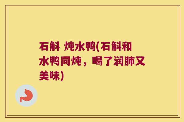 石斛 炖水鸭(石斛和水鸭同炖，喝了润肺又美味)
