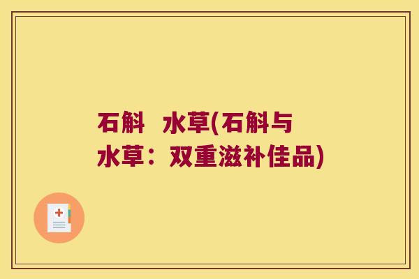 石斛  水草(石斛与水草：双重滋补佳品)