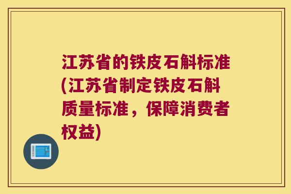 江苏省的铁皮石斛标准(江苏省制定铁皮石斛质量标准，保障消费者权益)
