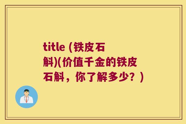 title (铁皮石斛)(价值千金的铁皮石斛,你了解多少?) title (铁皮石斛)(价值千金的铁皮石斛,你了解多少?)