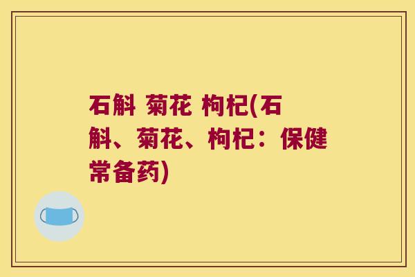 石斛 菊花 枸杞(石斛、菊花、枸杞：保健常备药)
