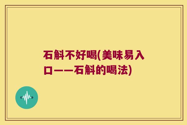 石斛不好喝(美味易入口——石斛的喝法)