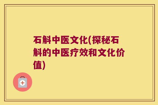 石斛中医文化(探秘石斛的中医疗效和文化价值)