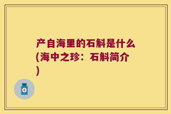 产自海里的石斛是什么(海中之珍：石斛简介)