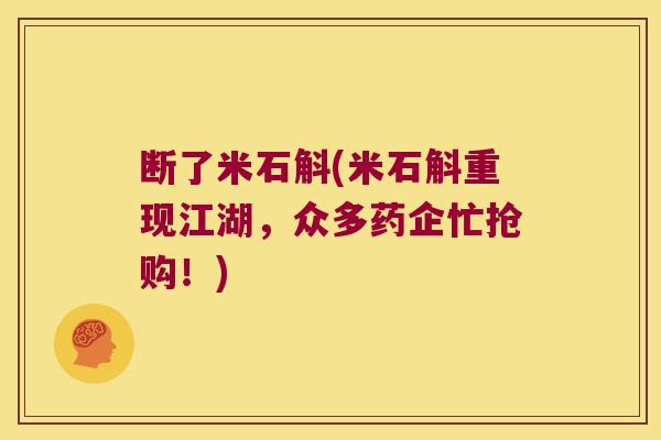 断了米石斛(米石斛重现江湖，众多药企忙抢购！)