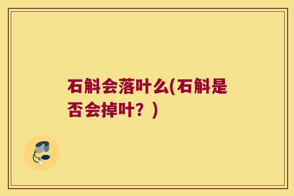 石斛会落叶么(石斛是否会掉叶?) 石斛会落叶么(石斛是否会掉叶?)