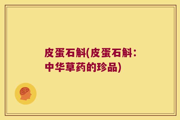 皮蛋石斛(皮蛋石斛：中华草药的珍品)