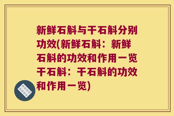 新鲜石斛与干石斛分别功效(新鲜石斛：新鲜石斛的功效和作用一览干石斛：干石斛的功效和作用一览)