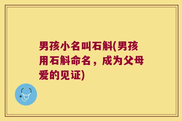 男孩小名叫石斛(男孩用石斛命名，成为父母爱的见证)