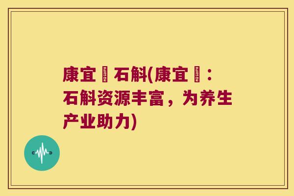 康宜昇石斛(康宜昇：石斛资源丰富，为养生产业助力)