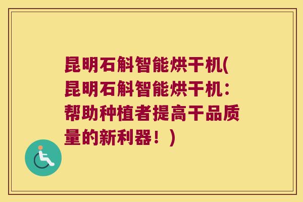 昆明石斛智能烘干机(昆明石斛智能烘干机:帮助种植者提高干品质量的新利器!) 昆明石斛智能烘干机(昆明石斛智能烘干机:帮助种植者提高干品质量的新利器!)