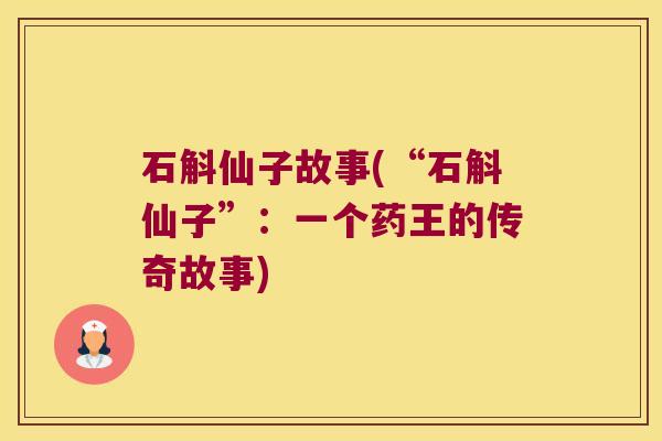 石斛仙子故事(“石斛仙子”：一个药王的传奇故事)