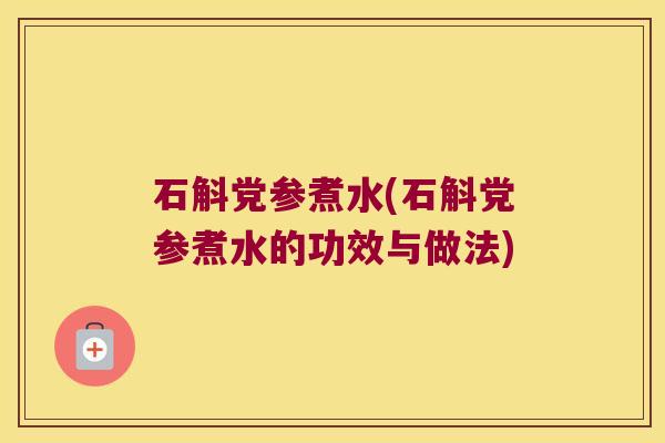 石斛党参煮水(石斛党参煮水的功效与做法)