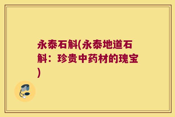 永泰石斛(永泰地道石斛：珍贵中药材的瑰宝)
