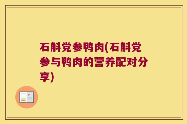 石斛党参鸭肉(石斛党参与鸭肉的营养配对分享)