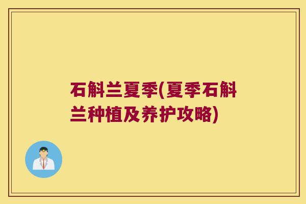 石斛兰夏季(夏季石斛兰种植及养护攻略)