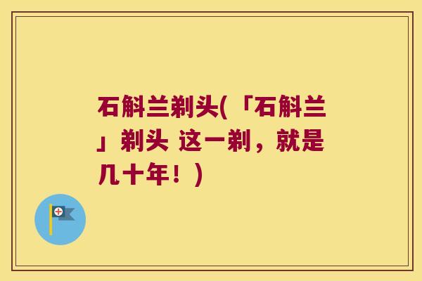 石斛兰剃头(「石斛兰」剃头 这一剃，就是几十年！)