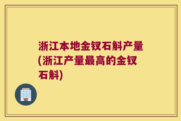 浙江本地金钗石斛产量(浙江产量高的金钗石斛) 浙江本地金钗石斛产量(浙江产量高的金钗石斛)