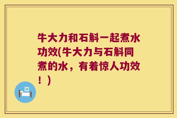 牛大力和石斛一起煮水功效(牛大力与石斛同煮的水，有着惊人功效！)