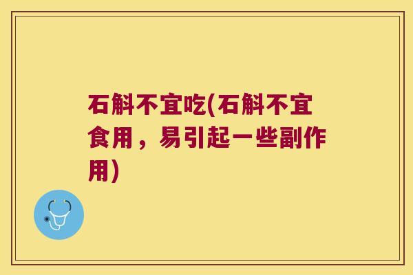 石斛不宜吃(石斛不宜食用，易引起一些副作用)