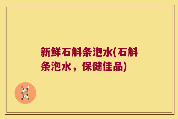 新鲜石斛条泡水(石斛条泡水,保健佳品) 新鲜石斛条泡水(石斛条泡水,保健佳品)